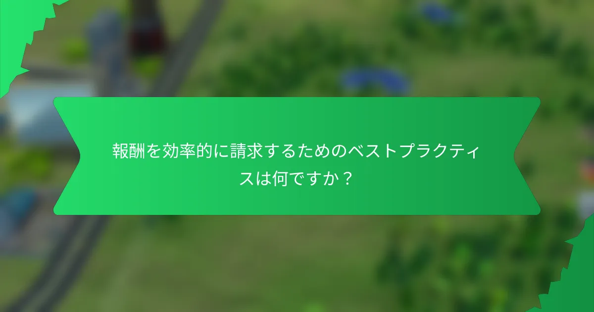 報酬を効率的に請求するためのベストプラクティスは何ですか？