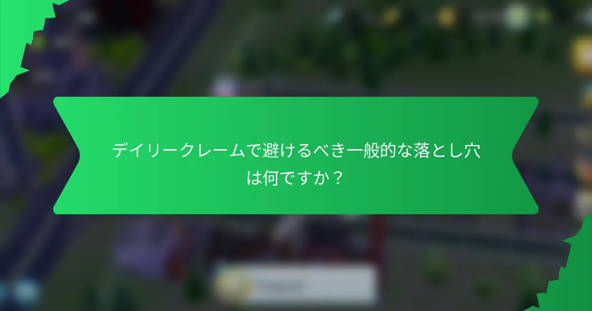 デイリークレームで避けるべき一般的な落とし穴は何ですか？