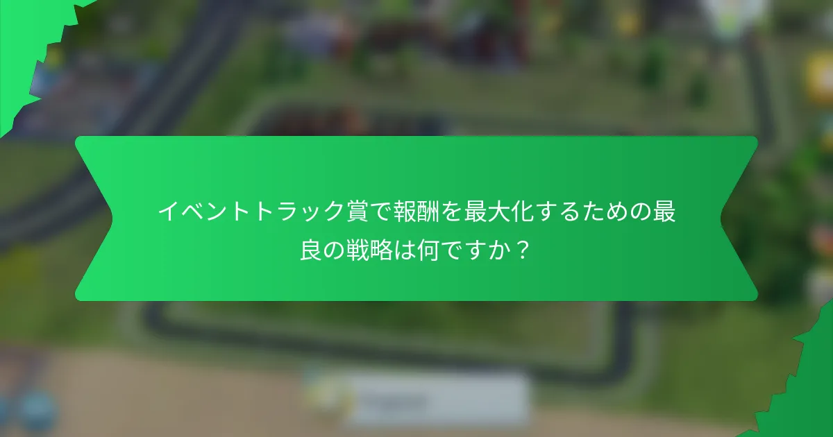 イベントトラック賞で報酬を最大化するための最良の戦略は何ですか?