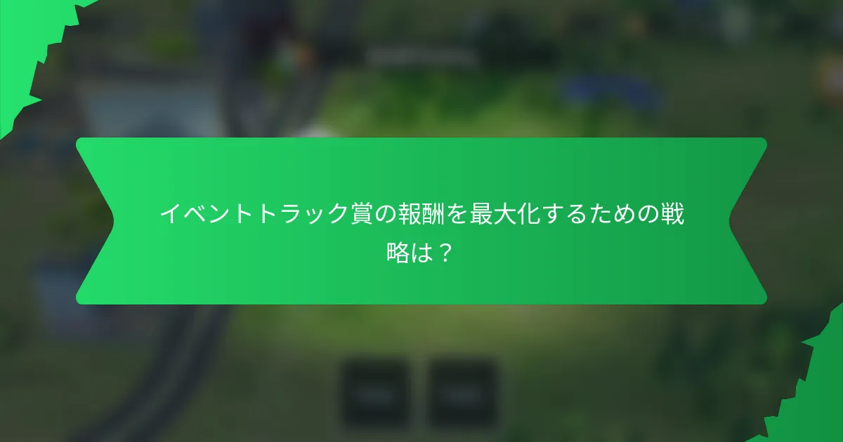 イベントトラック賞の報酬を最大化するための戦略は？