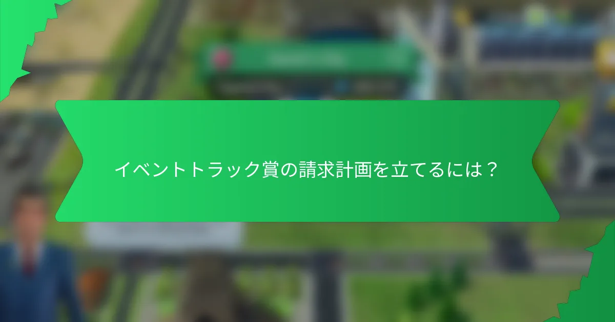 イベントトラック賞の請求計画を立てるには？