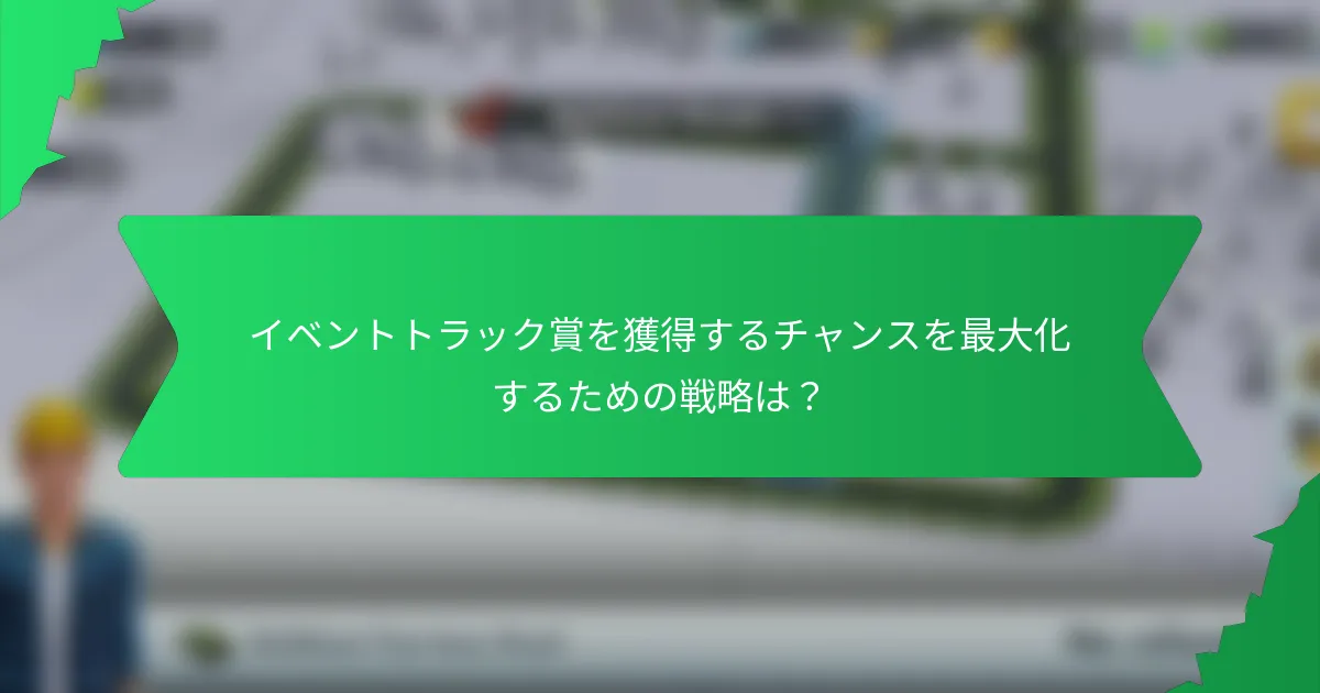 イベントトラック賞を獲得するチャンスを最大化するための戦略は？