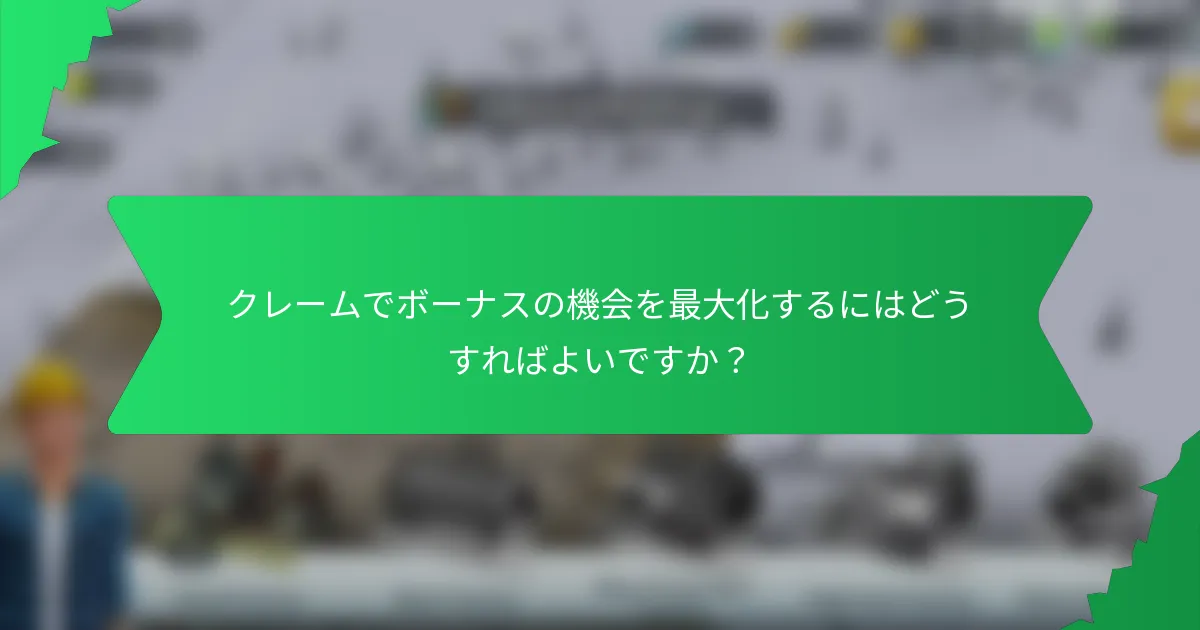 クレームでボーナスの機会を最大化するにはどうすればよいですか？