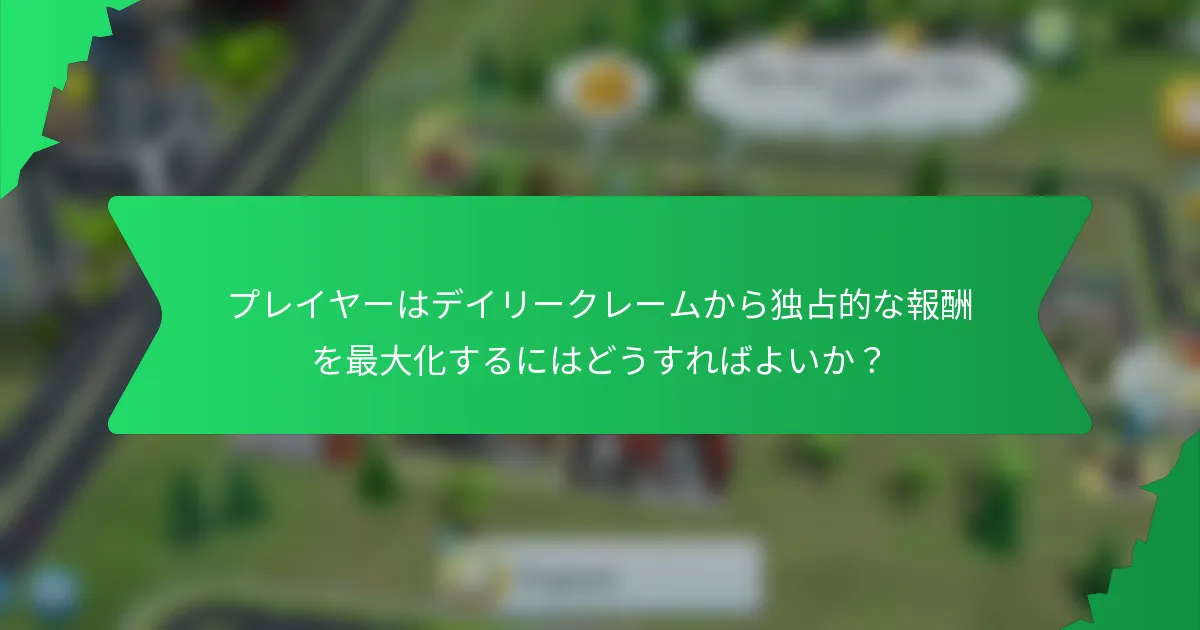 プレイヤーはデイリークレームから独占的な報酬を最大化するにはどうすればよいか？