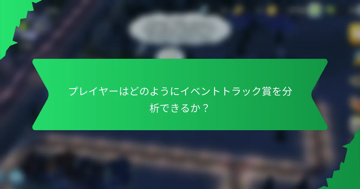 プレイヤーはどのようにイベントトラック賞を分析できるか？