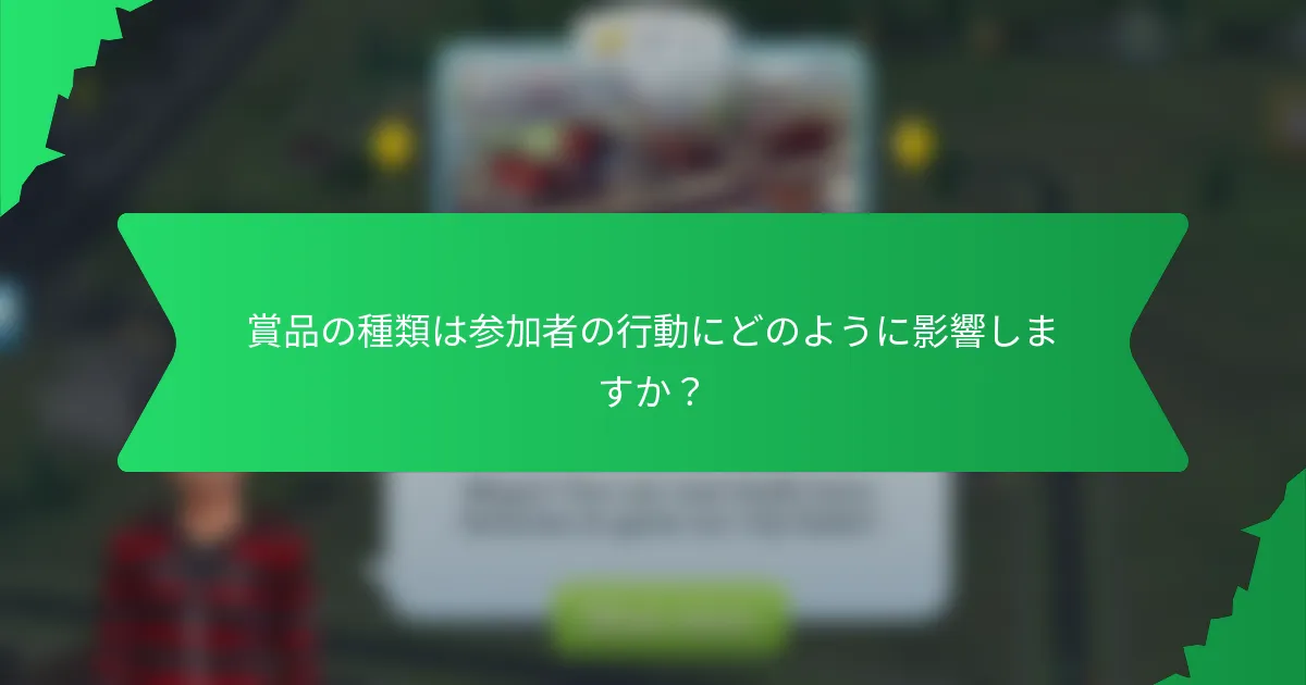 賞品の種類は参加者の行動にどのように影響しますか？