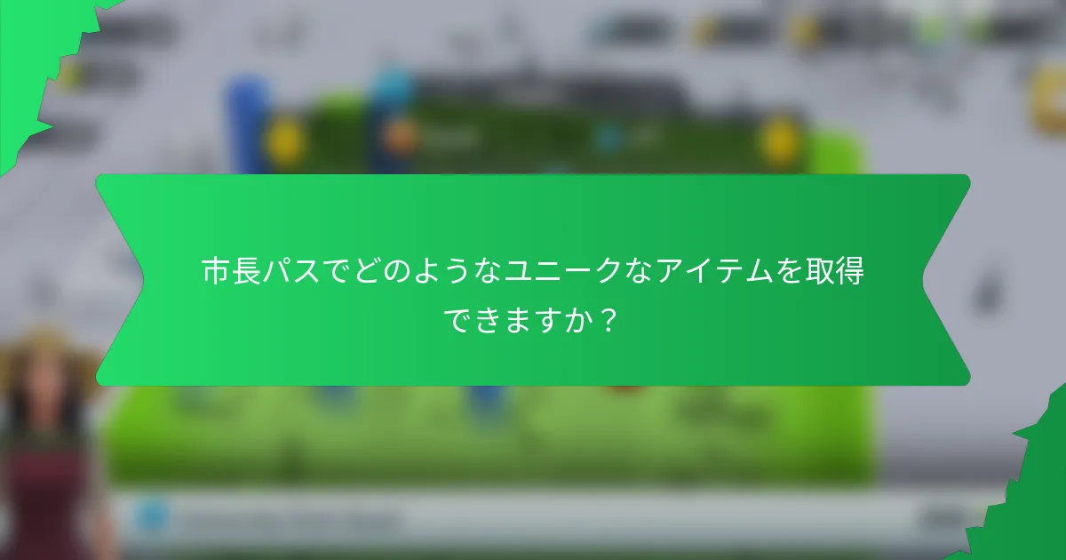 市長パスでどのようなユニークなアイテムを取得できますか？