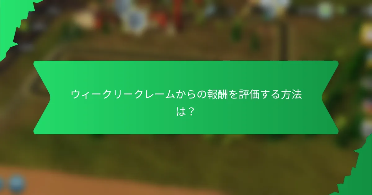 ウィークリークレームからの報酬を評価する方法は？