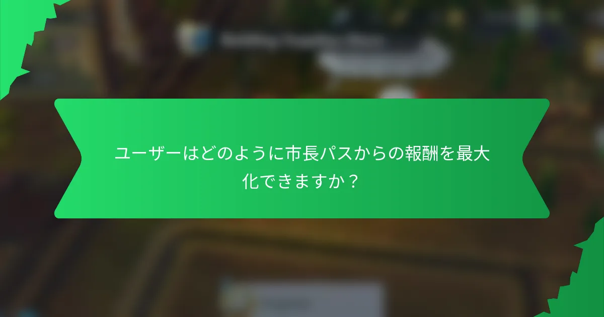 ユーザーはどのように市長パスからの報酬を最大化できますか？